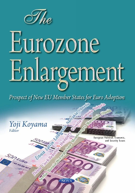 The Eurozone Enlargement: Prospect of New EU Member States for Euro Adoption (European Political, Economic, and Security Issues)