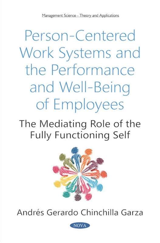 Person-Centered Work Systems and the Performance and Well-Being of Employees: The Mediating Role of the Fully Functioning Self (Management Science -- Theory and Applications Series)