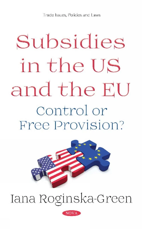 Subsidies in the US and the EU: Control or Free Provision? (Trade Issues, Policies and Laws)