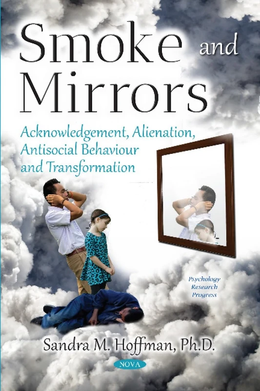 Smoke and Mirrors: Acknowledgement, Alienation, Antisocial Behaviour and Transformation (Psychology Research Progress)