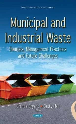 Municipal and Industrial Waste: Sources, Management Practices and Future Challenges (Advances in Chemistry Research Series) (Waste and Waste Management)