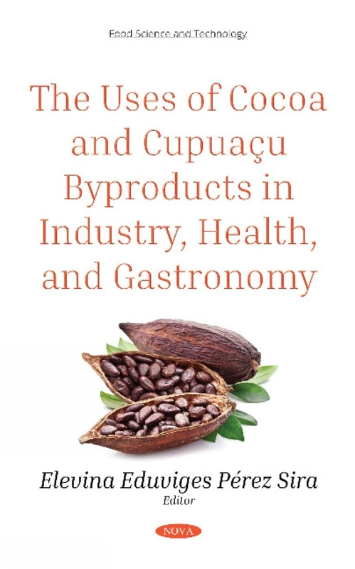 The Uses of Cocoa and Cupuaçu Byproducts in Industry, Health, and Gastronomy (Food Science and Technology) - Image 1