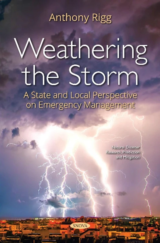 Weathering the Storm: A State and Local Perspective on Emergency Management (Natural Disaster Research, Prediction and Mitigation Series)