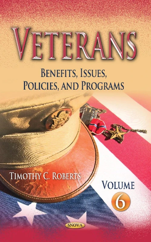 Veterans: Benefits, Issues, Policies, and Programs.Volume 6