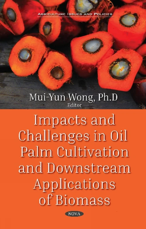 Impacts and Challenges in Oil Palm Production and Downstream Applications (Agriculture Issues and Policies)