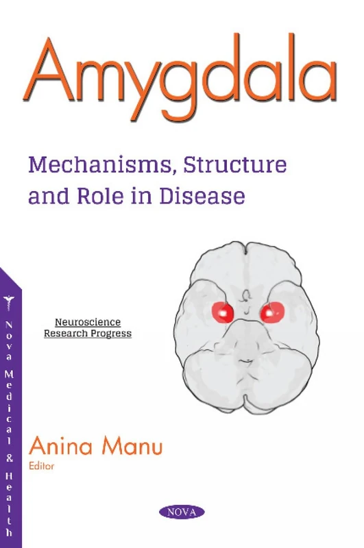 Amygdala: Mechanisms, Structure and Role in Disease (Neuroscience Research Progress)