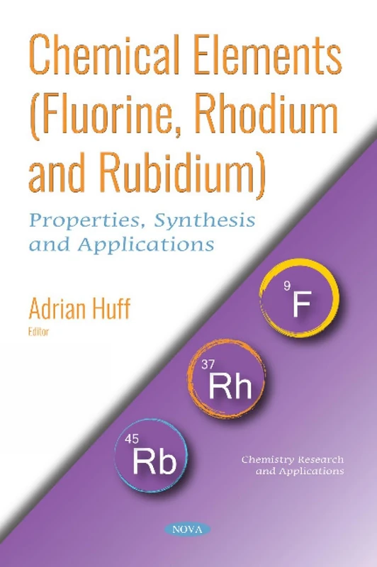 Chemical Elements Fluorine, Rhodium and Rubidium: Properties, Synthesis and Applications (Chemistry Research and Applications)