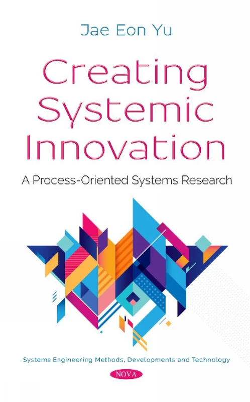 Creating Systemic Innovation: A Process-oriented Systems Research (Systems Engineering Methods, Developments and Technology)