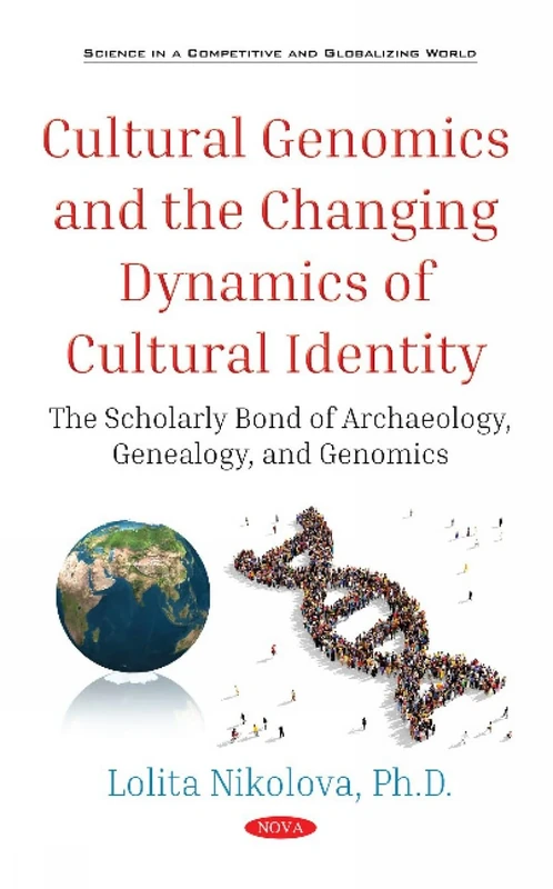 Cultural Genomics and the Changing Dynamics of Cultural Identity: The Scholarly Bond of Archaeology, Genealogy, and Genomics (Science in a Competitive and Globalizing World)