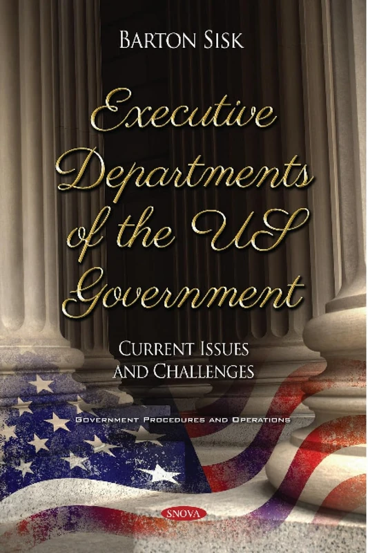 Executive Departments of the Us Government: Current Issues and Challenges (Government Procedures and Operations)