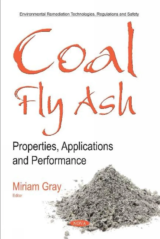 Coal Fly Ash: Properties, Applications and Performance (Environmental Remediation Technologies, Regulations and Safety)
