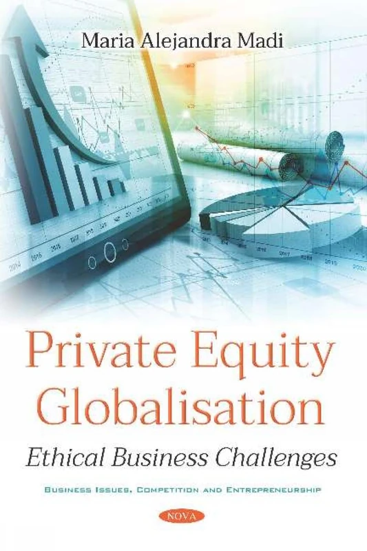 Private Equity Globalisation: Ethical Business Challenges: Ethical Business Challenges (Business Issues, Competition and Entrepreneurship)