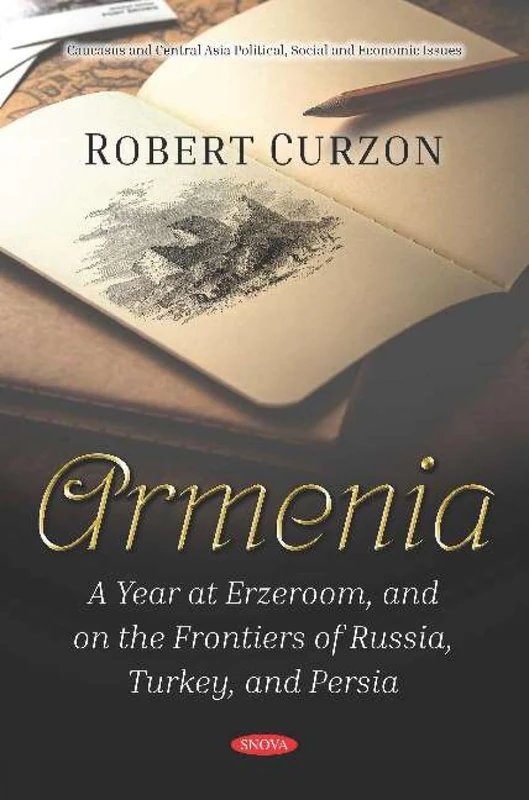Armenia: A Year at Erzeroom, and on the Frontiers of Russia, Turkey, and Persia (Caucasus and Central Asia Political, Social and Economic Issues)