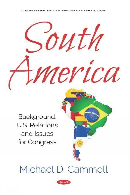 South America: Background, U.S. Relations and Issues for Congress (Congressional Policies, Practices and Procedures)