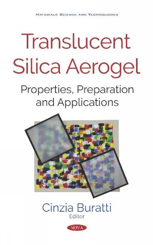Translucent Silica Aerogel: Properties, Preparation and Applications: Properties, Preparation and Applications (Materials Science and Technologies)