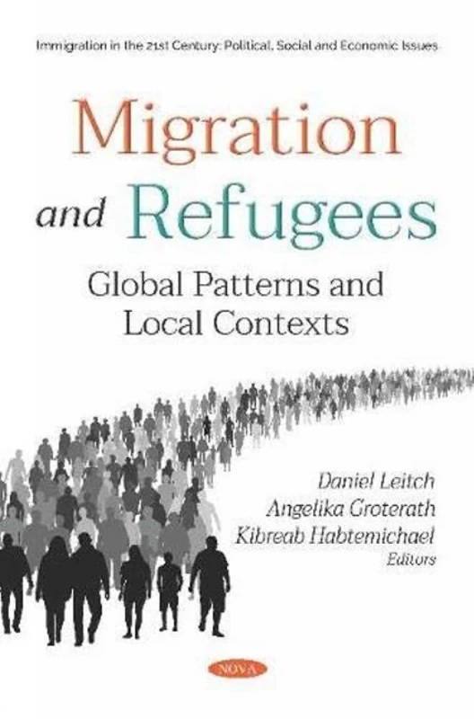 Migration and Refugees: Global Patterns and Local Contexts: Global Patterns and Local Contexts (Immigration in the 21st Century: Political, Social and Economic Issues)