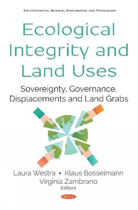 Ecological Integrity and Land Uses: Sovereignty, Governance, Displacements and Land Grabs (Environmental Science, Engineering and Technology)