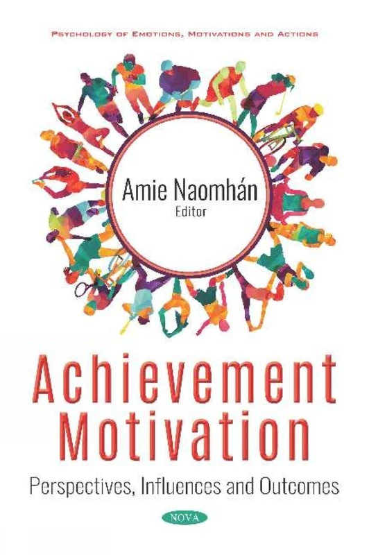 Achievement Motivation: Perspectives, Influences and Outcomes (Psychology of Emotions, Motivations and Actions)