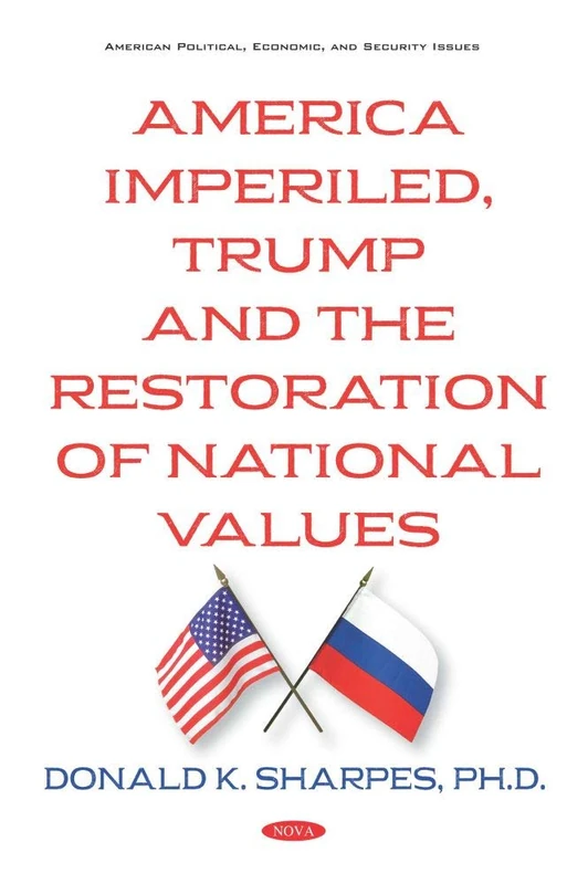 America Imperiled, Trump and the Restoration of National Values (American Political, Economic, an Security Issues)