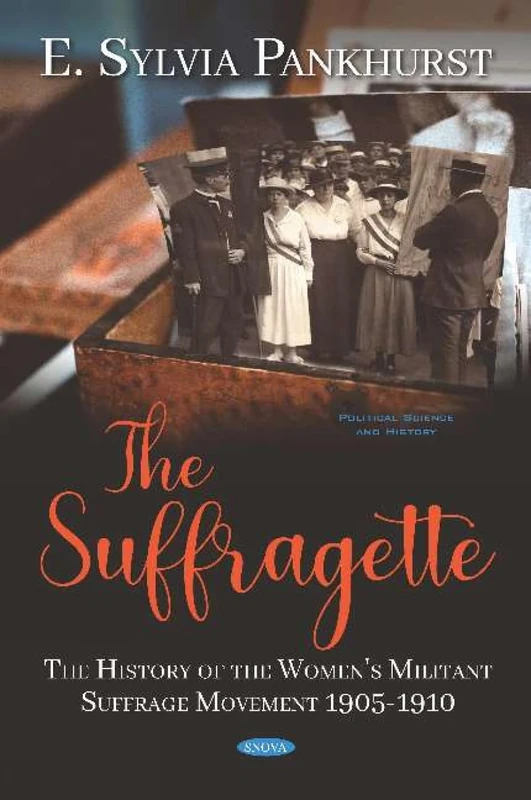 The Suffragette: The History of the Women's Militant Suffrage Movement 1905-1910 (Political Science and History: Women's Issues)
