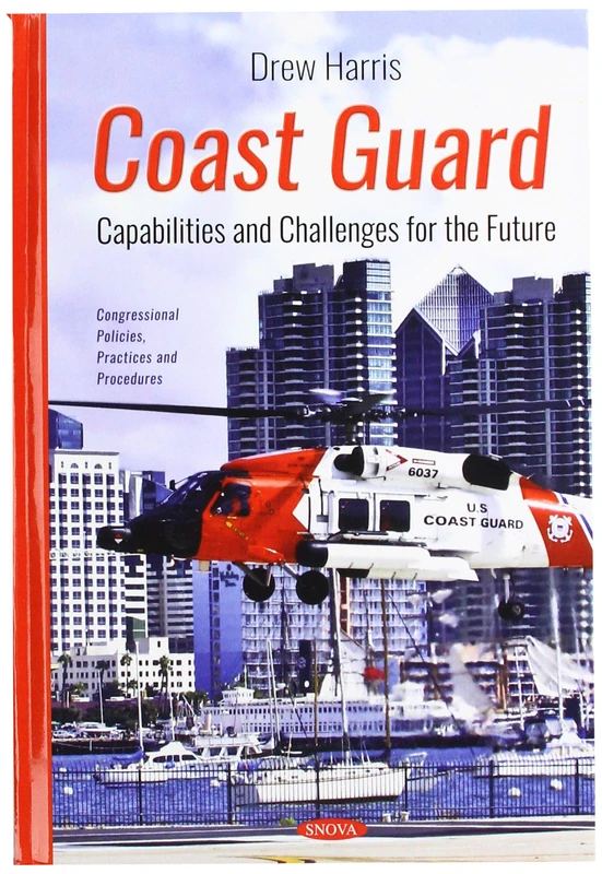 Coast Guard: Capabilities and Challenges for the Future (Congressional Policies, Practices and Procedures)