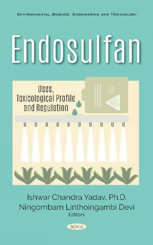 Endosulfan: Uses, Toxicological Profile and Regulation (Environmental Science, Engineering and Technology)