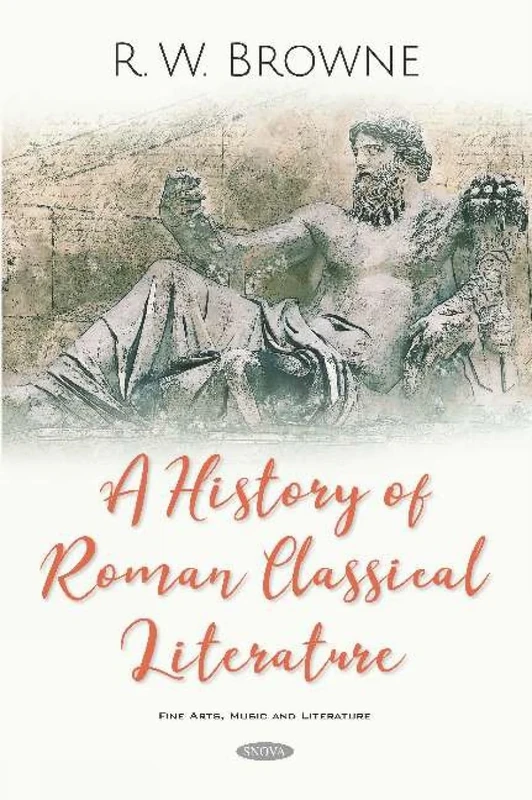 A History of Roman Classical Literature (Fine Arts, Music and Literature)