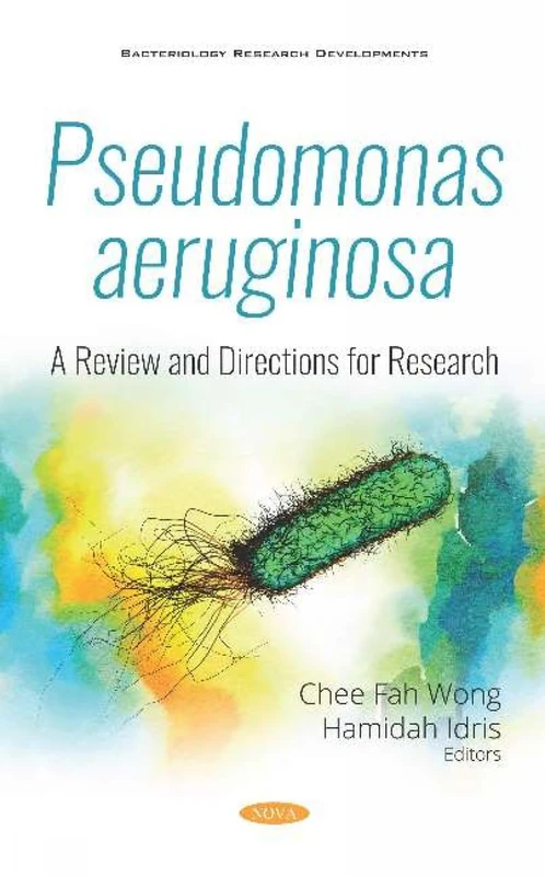 Pseudomonas aeruginosa: A Review and Directions for Research: A Review and Directions for Research (Bacteriology Research Developments)