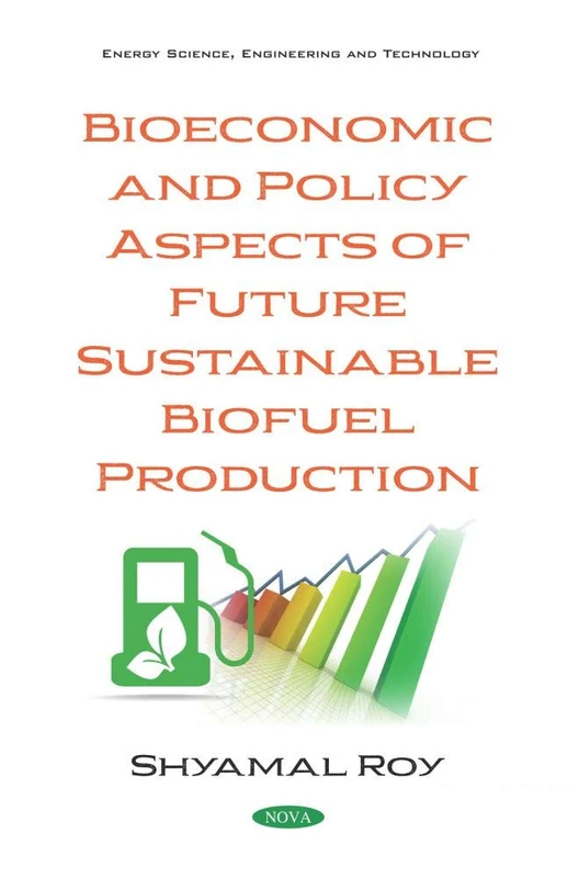 Bioeconomic and Policy Aspects of Future Sustainable Biofuel Production (Energy Science, Engineering and Technology)