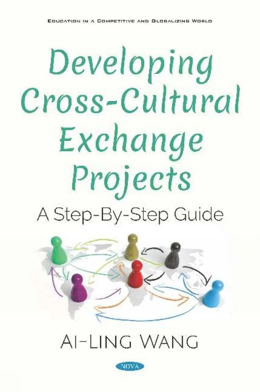 Developing Cross-Cultural Exchange Projects: A Step-By-Step Guide: A Step-By-Step Guide (Education in a Competitive and Globalizing World)