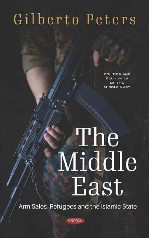 The Middle East: Arm Sales, Refugees and the Islamic State (Politics and Economics of the Middle East)