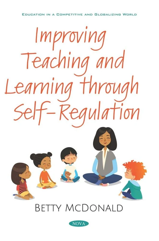 Improving Teaching and Learning through Self-Regulation (Education in a Competitive and Globalizing World)