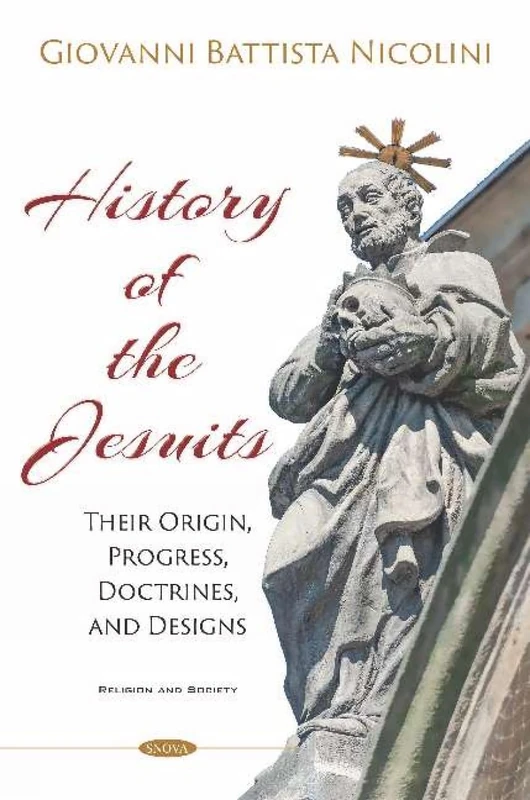 History of the Jesuits: Their Origin, Progress, Doctrines, and Designs (Religion and Society)