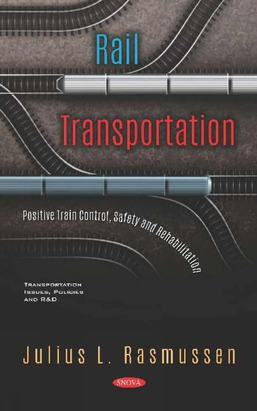 Rail Transportation: Positive Train Control, Safety and Rehabilitation: Positive Train Control, Safety and Rehabilitation