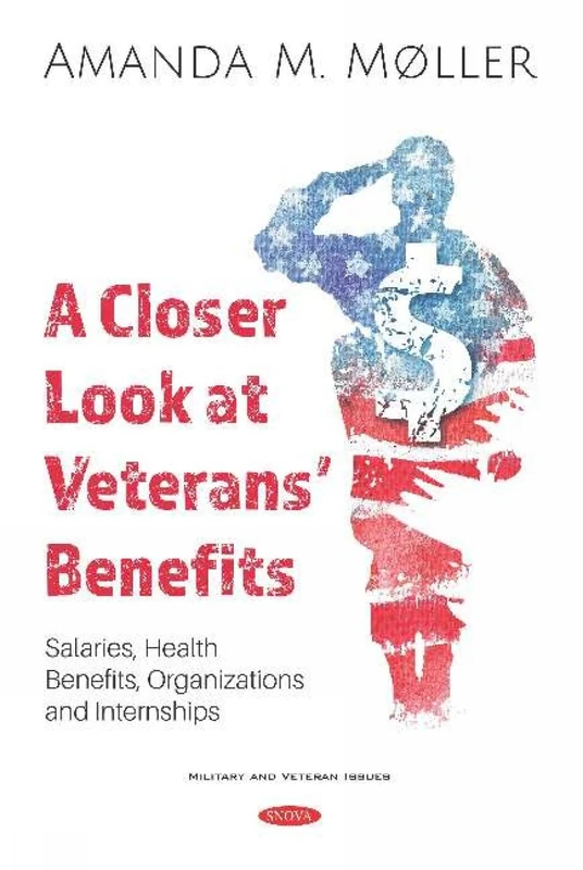 A Closer Look at Veterans' Benefits: Salaries, Health Benefits, Organizations and Internships (Military and Veteran Issues)