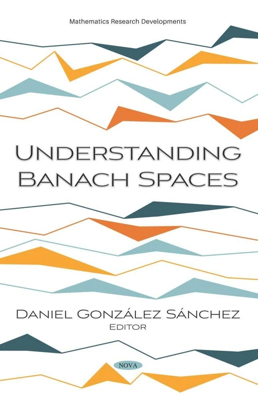 Understanding Banach Spaces (Mathematics Research Developments)