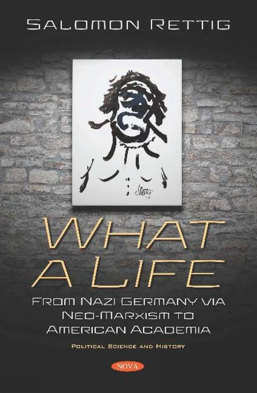 What a Life: From Nazi Germany via Neo-Marxism to American Academia (Political Science and History)