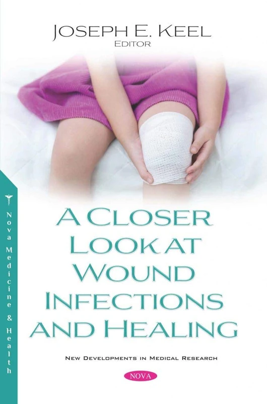 A Closer Look at Wound Infections and Healing (New Developments in Medical Research)