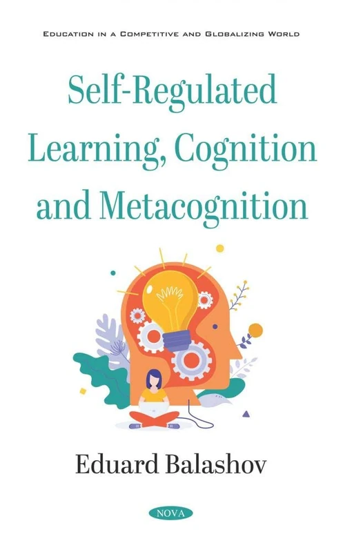 Self-Regulated Learning, Cognition and Metacognition (Education in a Competitive and Globalizing World)