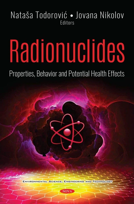 Radionuclides: Properties, Behavior and Potential Health Effects (Environmental Science, Engineering and Technology)