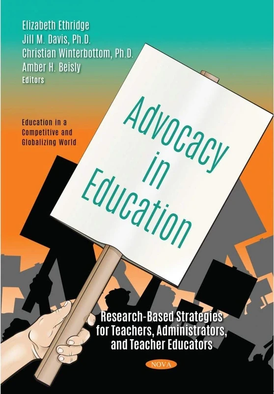 Advocacy in Education: Research-Based Strategies for Teachers, Administrators, and Teacher Educators (Education in a Competitive and Globalizing World)