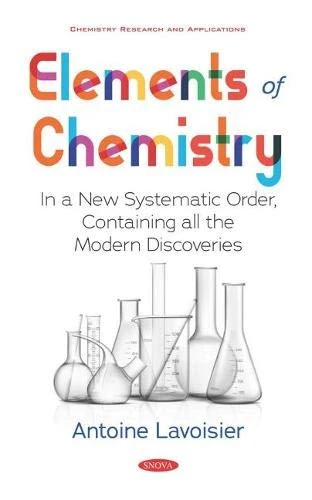 Elements of Chemistry: In a New Systematic Order, Containing all the Modern Discoveries (Chemistry Research and Applications)