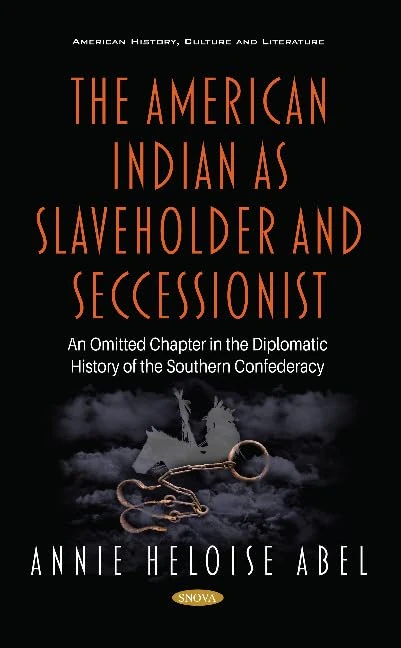 The American Indian as Slaveholder and Seccessionist: An Omitted Chapter in the Diplomatic History of the Southern Confederacy (American History, Culture and Literature)