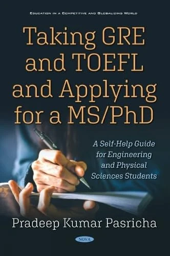 Taking GRE and TOEFL and Applying for a MS/PhD: A Self-Help Guide for Engineering and Physical Sciences Students (Education in a Competitive and Globalizing World)