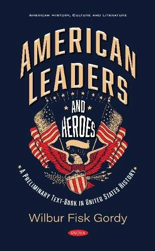 American Leaders and Heroes: A Preliminary Text-Book in United States History (American History, Culture and Literature)