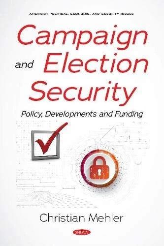 Campaign and Election Security: Policy, Developments and Funding (American Political, Economic, and Security Issues)