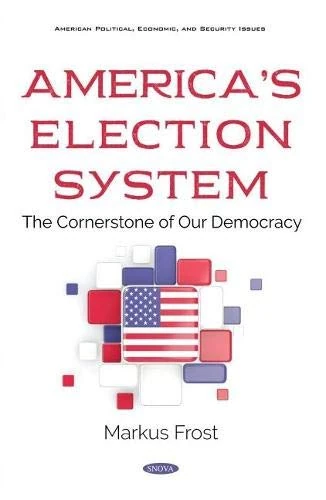 America's Election System: The Cornerstone of Our Democracy (American Political, Economic, and Security Issues)