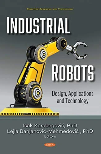 Industrial Robots: Design, Applications and Technology (Robotics Research and Technology)