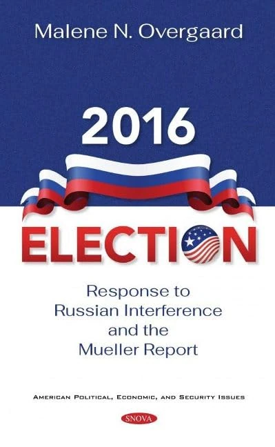 2016 Election: Response to Russian Interference and the Mueller Report (American Political, Economic, and Security Issues)