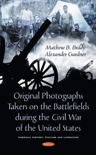 Original Photographs Taken on the Battlefields during the Civil War of the United States (American History, Culture and Literature)